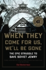 Image for When they come for us, we&#39;ll be gone  : the epic struggle to save Soviet Jewry
