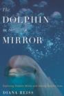 Image for The Dolphin in the Mirror: Exploring Dolphin Minds and Saving Dolphin Lives