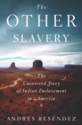 Image for The other slavery  : the uncovered story of Indian enslavement in America