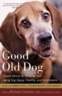 Image for Good old dog  : expert advice for keeping your aging dog happy, healthy, and comfortable