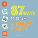 Image for 87 ways to throw a killer party