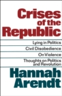 Image for Crises of the Republic: Lying in Politics, Civil Disobedience, On Violence, Thoughts on Politics and Revolution