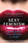Image for Sexy Feminism: A Girl&#39;s Guide to Love, Success, and Style