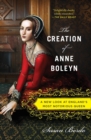 Image for The Creation Of Anne Boleyn : A New Look at England&#39;s Most Notorious Queen