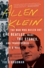 Image for Allen Klein: The Man Who Bailed Out the Beatles, Made the Stones, and Transformed Rock &amp; Roll