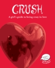 Image for Crush: a girl&#39;s guide to being crazy in love