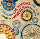 Image for What Do Wheels Do All Day?/ Que hacen las ruedas todo el dia? Board Book : Bilingual English-Spanish