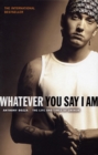 Image for Whatever you say I am  : the life and times of Eminem