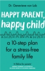Image for Happy parent, happy child  : a 10-step plan for a stress-free family life