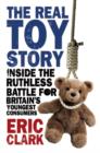 Image for The real toy story  : inside the ruthless battle for Britain&#39;s youngest consumers