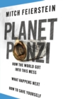 Image for Planet Ponzi  : how the world got into this mess, what happens next, how to save yourself
