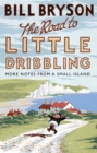 Image for The road to Little Dribbling  : more notes from a small island