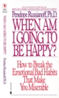 Image for When Am I Going to Be Happy? : How to Break the Emotional Bad Habits That Make You Miserable