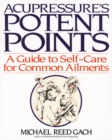 Image for Acupressure&#39;s Potent Points : A Guide to Self-Care for Common Ailments