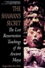 Image for Shaman&#39;s Secret: the Lost Resurrection Teachings of the Ancient Maya