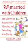 Image for Remarried with children  : ten secrets for successfully blending and extending your family