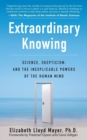 Image for Extraordinary Knowing : Science, Skepticism, and the Inexplicable Powers of the Human Mind