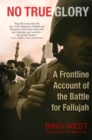 Image for No true glory  : a frontline account of the battle for Fallujah