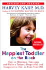 Image for The happiest toddler on the block  : how to eliminate tantrums and raise a patient, respectful, and cooperative one- to four-year-old