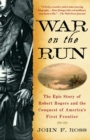 Image for War on the Run : The Epic Story of Robert Rogers and the Conquest of America&#39;s First Frontier