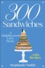 Image for 300 Sandwiches: A Multilayered Love Story . . . with Recipes