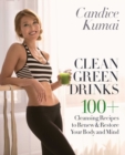 Image for Clean Green Drinks: 100+ Cleansing Recipes to Renew &amp; Restore Your Body and Mind