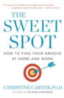 Image for The sweet spot  : how to find your groove at home and work