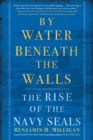 Image for By Water Beneath the Walls : The Rise of the Navy SEALs