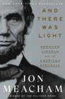 Image for And there was light  : Abraham Lincoln and the American struggle