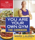 Image for You are your own gym: the cookbook : 125 delicious recipes for cooking your way to a great body