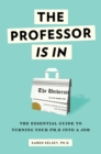 Image for The professor is in  : the essential guide to turning your Ph.D. into a job