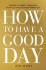 Image for How to Have a Good Day: Harness the Power of Behavioral Science to Transform Your Working Life