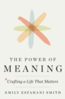 Image for The Power of Meaning : Crafting a Life That Matters