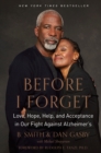 Image for Before I Forget : Love, Hope, Help, and Acceptance in Our Fight Against Alzheimer&#39;s