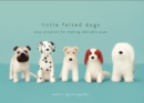 Image for Little felted dogs  : easy projects for making adorable pups