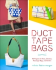 Image for Duct Tape Bags: 40 Projects for Totes, Clutches, Messenger Bags, and Bowlers