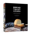 Image for Bread, toast, crumbs  : recipes for no-knead loaves &amp; meals to savor every slice
