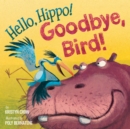 Image for Hello, Hippo! Goodbye, Bird!