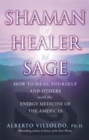 Image for Shaman, healer, sage  : how to heal yourself and others with the energy medicine of the Americas