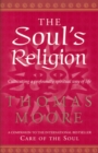 Image for The soul&#39;s religion  : cultivating a profoundly spiritual way of life