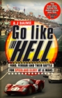 Image for Go like hell  : Ford, Ferrari and their battle for speed and glory at Le Mans