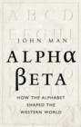 Image for Alpha beta  : how our alphabet shaped the Western world