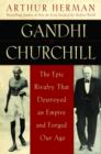 Image for Gandhi &amp; Churchill: the epic rivalry that destroyed an empire and forged our age