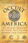 Image for Occult America: White House Seances, Ouija Circles, Masons, and the Secret Mystic History of Our Nation