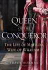 Image for Queen of the Conqueror: The Life of Matilda, Wife of William I