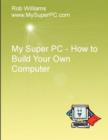 Image for My Super PC - How to Build Your Own Computer