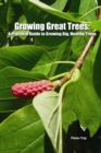 Image for Growing Great Trees: A Practical Guide to Growing Big, Healthy Trees