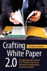 Image for Crafting White Paper 2.0 : Designing Information for Today&#39;s Time and Attention-Challenged Business Reader