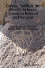 Image for Ghosts, Spirits &amp; the Afterlife in Native American Folklore and Religion