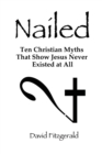 Image for Nailed : Ten Christian Myths That Show Jesus Never Existed at All